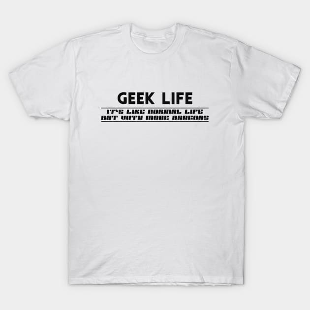 Geek Life - like normal life but with more dragons T-Shirt by KC Happy Shop